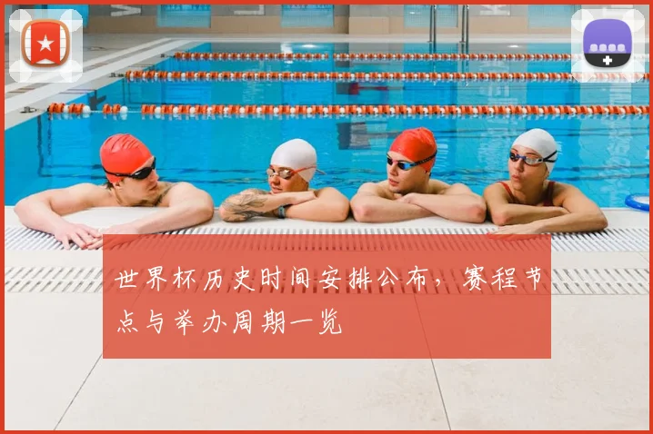 世界杯历史时间安排公布,赛程节点与举办周期一览
