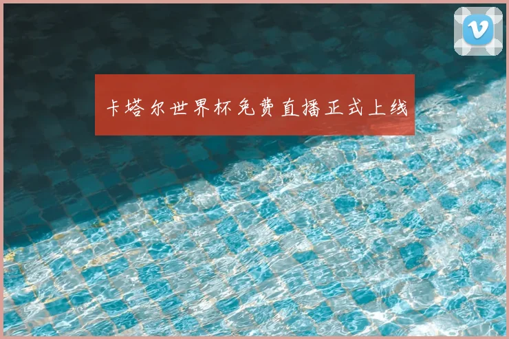 卡塔尔世界杯免费直播正式上线